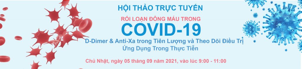 Rối loạn Đông máu trong Covid-19 – D-Dimer & Anti-Xa trong Tiên Lượng và Theo Dõi Điều Trị – Ứng Dụng Trong Thực Tiễn