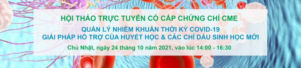 QUẢN LÝ NHIỄM KHUẨN THỜI KỲ COVID-19 – GIẢI PHÁP HỖ TRỢ CỦA HUYẾT HỌC & CÁC CHỈ DẤU SINH HỌC MỚI