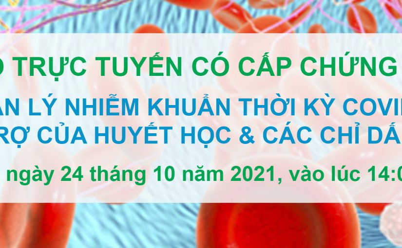 QUẢN LÝ NHIỄM KHUẨN THỜI KỲ COVID-19 – GIẢI PHÁP HỖ TRỢ CỦA HUYẾT HỌC & CÁC CHỈ DẤU SINH HỌC MỚI