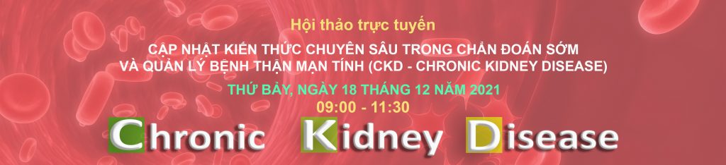 HỘI THẢO TRỰC TUYẾN: CẬP NHẬT KIẾN THỨC CHUYÊN SÂU TRONG CHẨN ĐOÁN SỚM VÀ QUẢN LÝ BỆNH THẬN MẠN TÍNH (CKD – CHRONIC KIDNEY DISEASE)