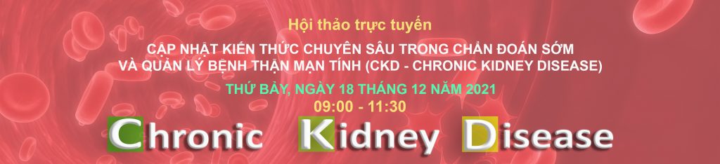 HỘI THẢO TRỰC TUYẾN: CẬP NHẬT KIẾN THỨC CHUYÊN SÂU TRONG CHẨN ĐOÁN SỚM VÀ QUẢN LÝ BỆNH THẬN MẠN TÍNH (CKD – CHRONIC KIDNEY DISEASE)